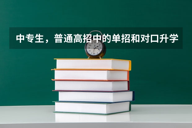 中专生，普通高招中的单招和对口升学的单招哪个好
