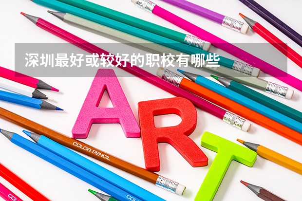 深圳最好或较好的职校有哪些