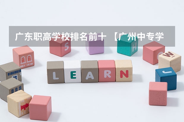 广东职高学校排名前十 【广州中专学校推荐】广州中专排名前十名单